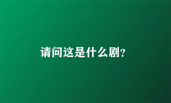 请问这是什么剧？