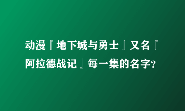 动漫『地下城与勇士』又名『阿拉德战记』每一集的名字？