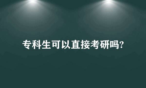 专科生可以直接考研吗?