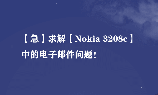 【急】求解【Nokia 3208c】中的电子邮件问题！