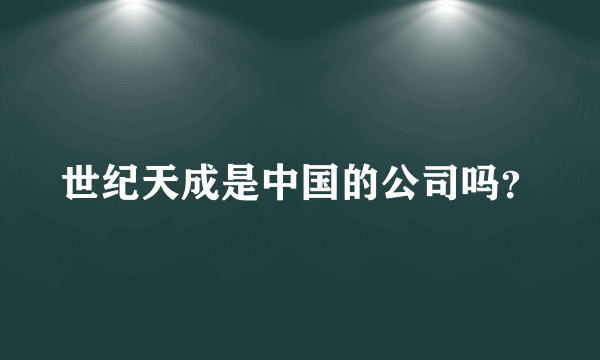 世纪天成是中国的公司吗？