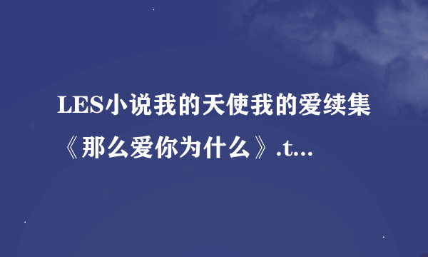 LES小说我的天使我的爱续集《那么爱你为什么》.txt格式全文免费下载