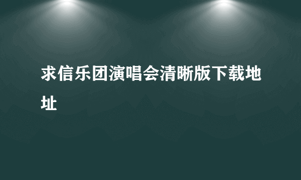 求信乐团演唱会清晰版下载地址