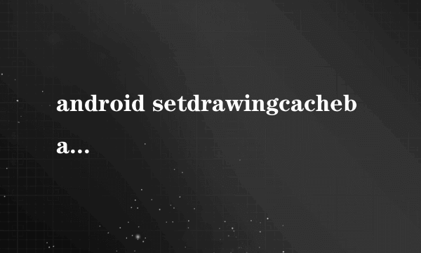 android setdrawingcachebackgroundcolor是什么意思