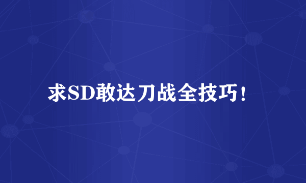 求SD敢达刀战全技巧！