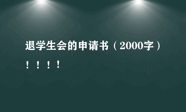 退学生会的申请书（2000字）！！！!