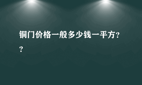 铜门价格一般多少钱一平方？？