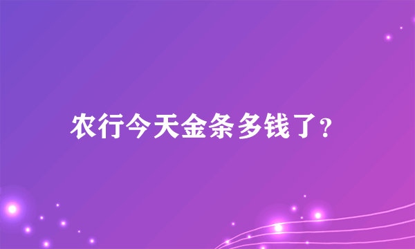 农行今天金条多钱了？