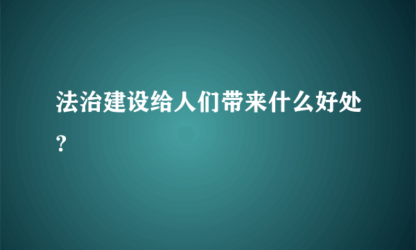 法治建设给人们带来什么好处?