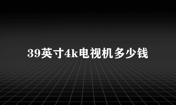 39英寸4k电视机多少钱