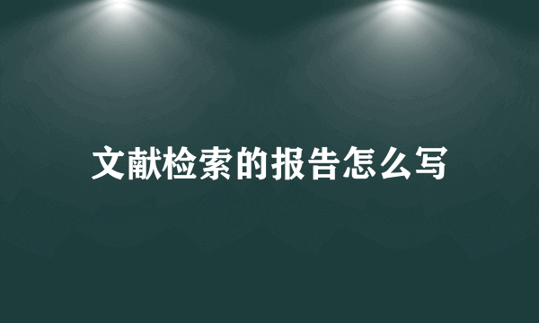 文献检索的报告怎么写