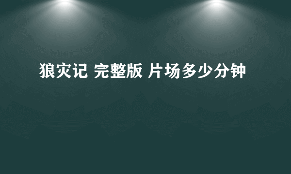 狼灾记 完整版 片场多少分钟