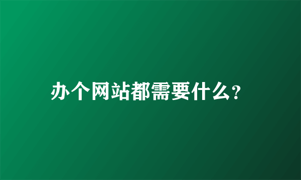 办个网站都需要什么？