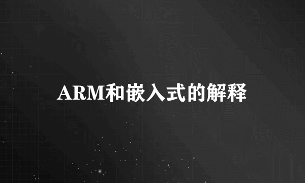 ARM和嵌入式的解释