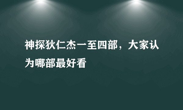 神探狄仁杰一至四部，大家认为哪部最好看