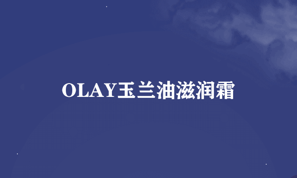 OLAY玉兰油滋润霜