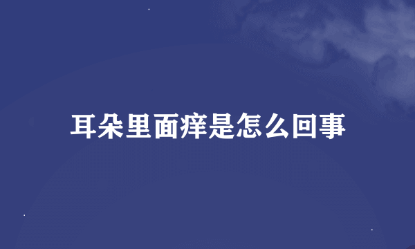 耳朵里面痒是怎么回事