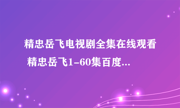 精忠岳飞电视剧全集在线观看 精忠岳飞1-60集百度影音高清播放