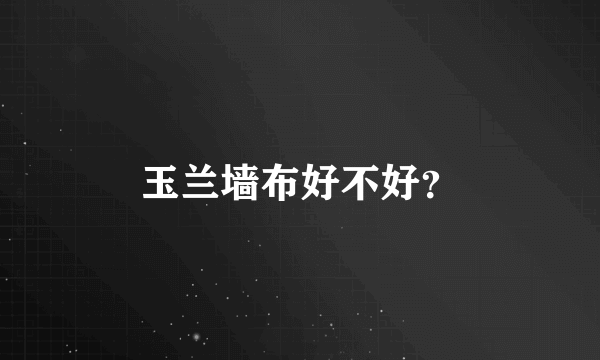 玉兰墙布好不好？