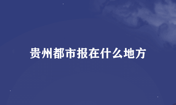 贵州都市报在什么地方