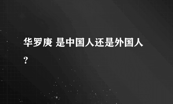 华罗庚 是中国人还是外国人？