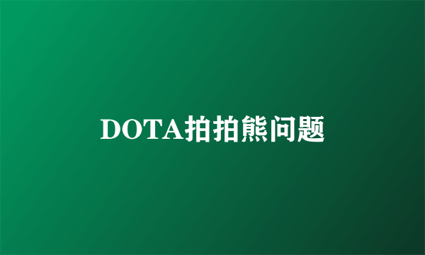 DOTA拍拍熊问题