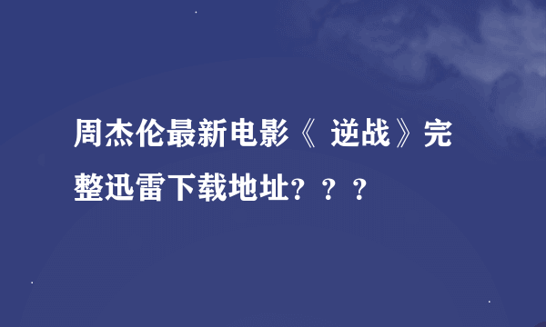 周杰伦最新电影《 逆战》完整迅雷下载地址？？？