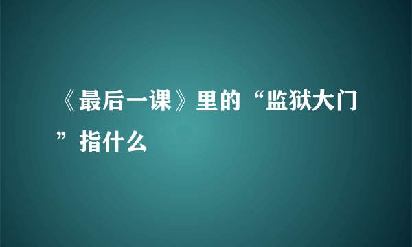 《最后一课》里的“监狱大门”指什么