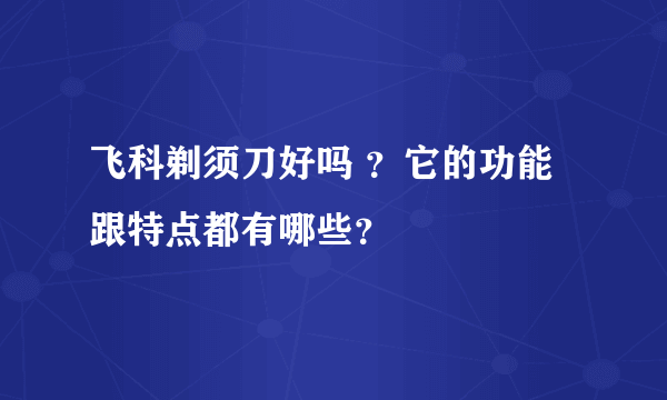 飞科剃须刀好吗 ？它的功能跟特点都有哪些？