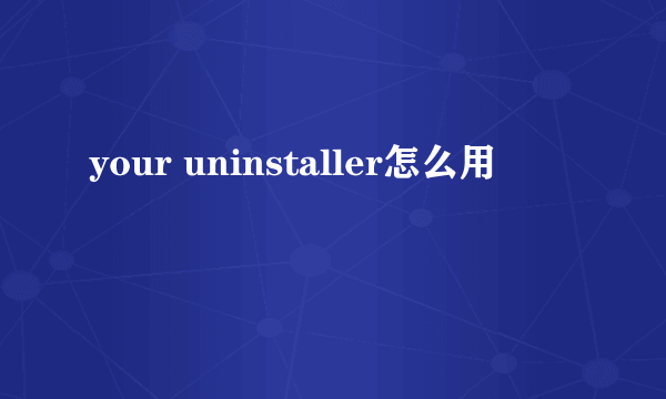 your uninstaller怎么用