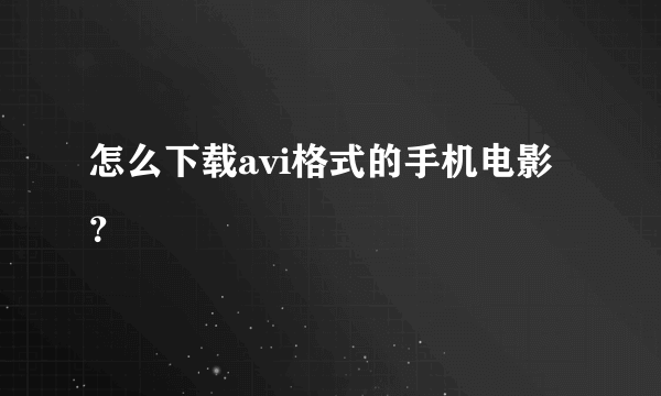 怎么下载avi格式的手机电影？