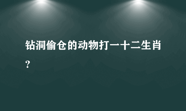 钻洞偷仓的动物打一十二生肖？