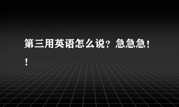 第三用英语怎么说？急急急！！