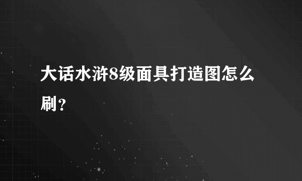 大话水浒8级面具打造图怎么刷？