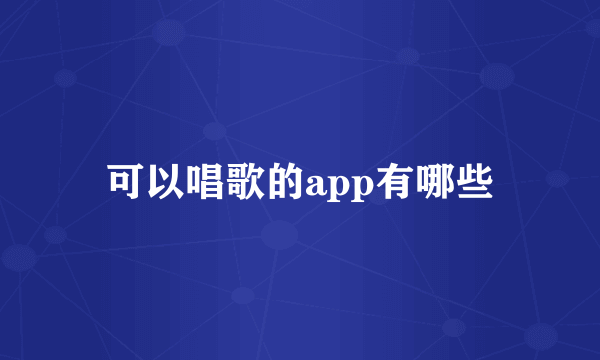 可以唱歌的app有哪些