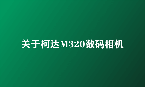 关于柯达M320数码相机