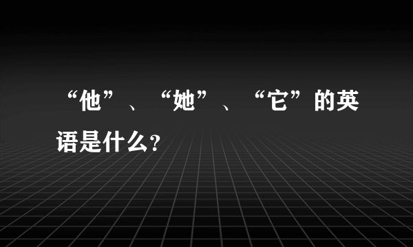 “他”、“她”、“它”的英语是什么？