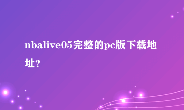 nbalive05完整的pc版下载地址？