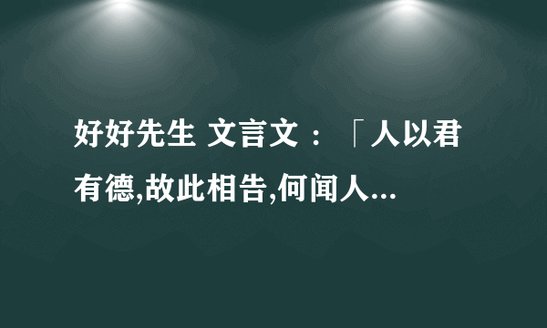 好好先生 文言文 ：「人以君有德,故此相告,何闻人子死,反亦言好?」一句中的“以”的解释是?