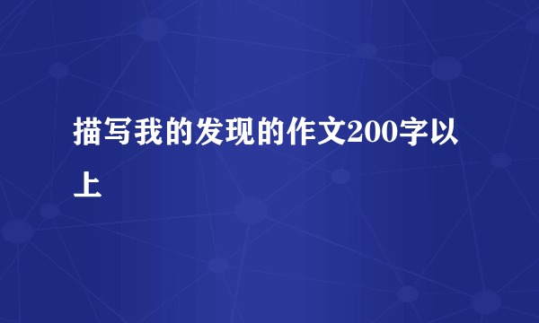 描写我的发现的作文200字以上