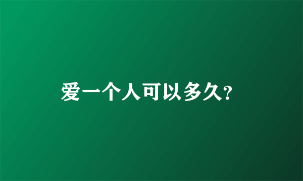 爱一个人可以多久？