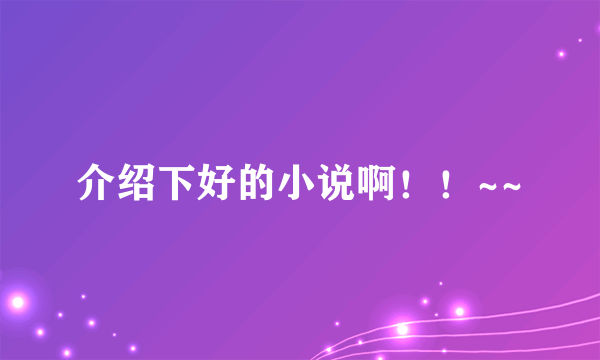 介绍下好的小说啊！！~~