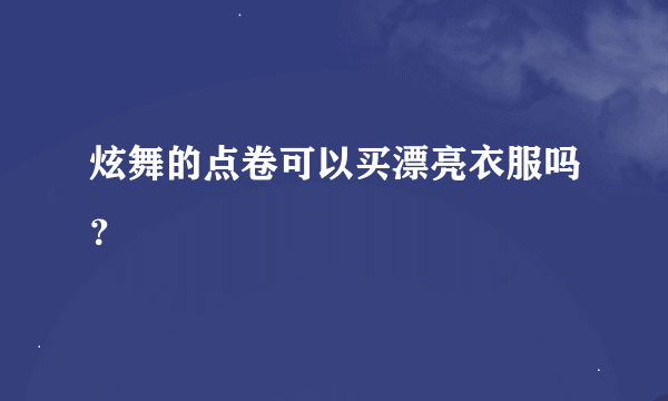 炫舞的点卷可以买漂亮衣服吗？