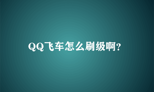 QQ飞车怎么刷级啊？