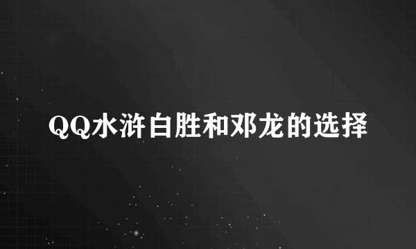 QQ水浒白胜和邓龙的选择