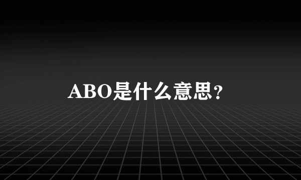 ABO是什么意思？