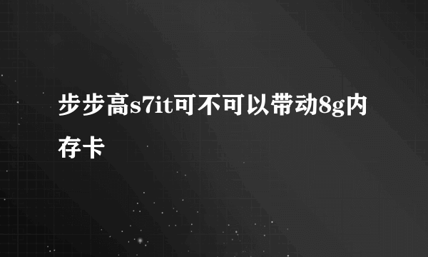 步步高s7it可不可以带动8g内存卡