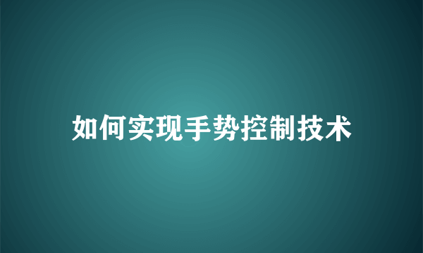 如何实现手势控制技术