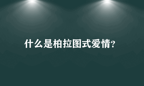 什么是柏拉图式爱情？