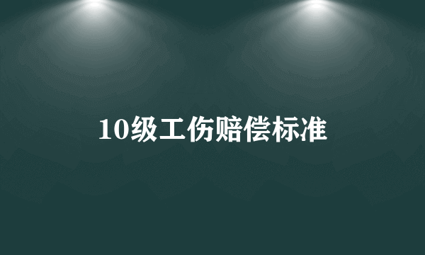 10级工伤赔偿标准